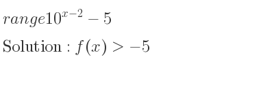 The range of 10^{x-2}-5 is f(x)>-5